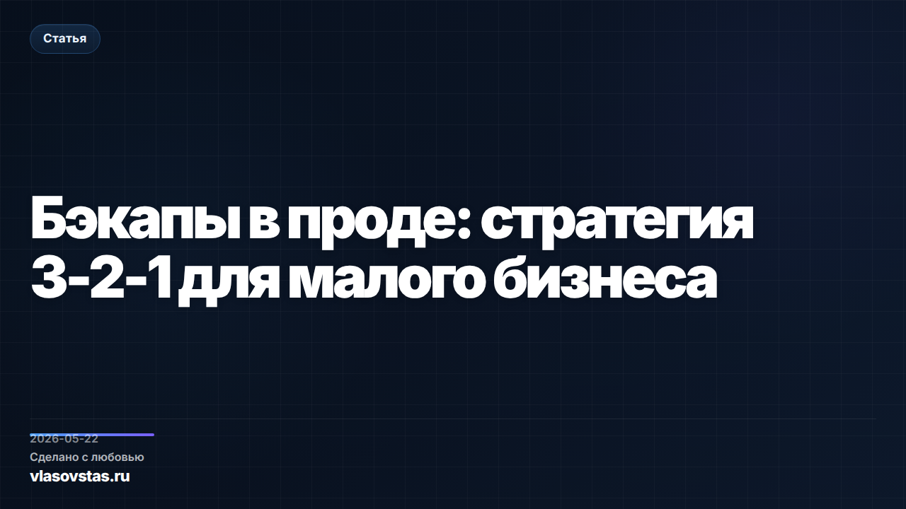 Бэкапы в проде: стратегия 3-2-1 для малого бизнеса