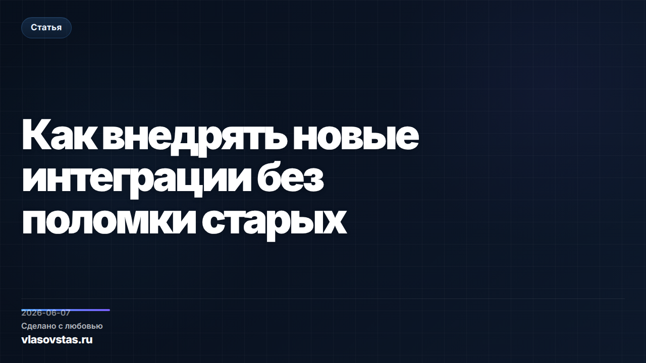 Как внедрять новые интеграции без поломки старых