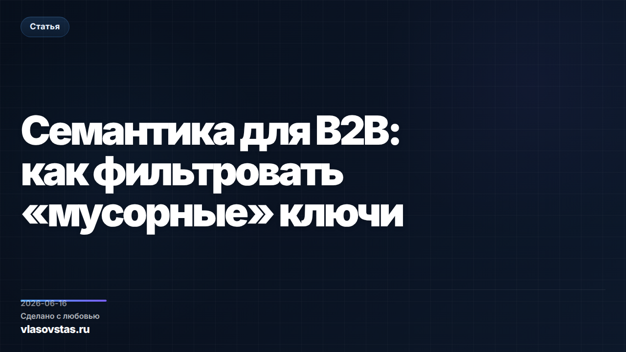Семантика для B2B: как фильтровать «мусорные» ключи