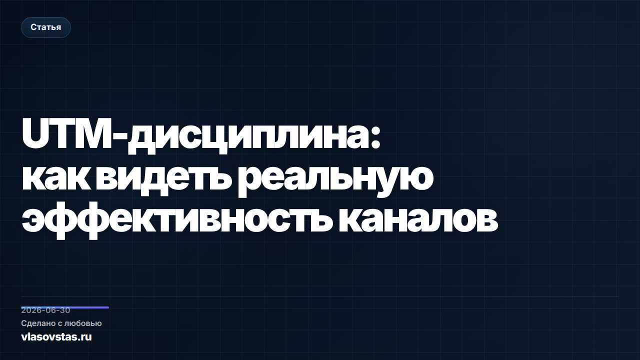 UTM-дисциплина: как видеть реальную эффективность каналов