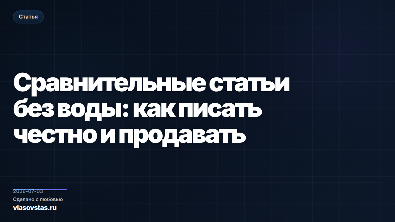 Сравнительные статьи без воды: как писать честно и продавать